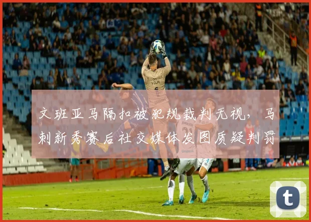 文班亚马隔扣被犯规裁判无视，马刺新秀赛后社交媒体发图质疑判罚？
